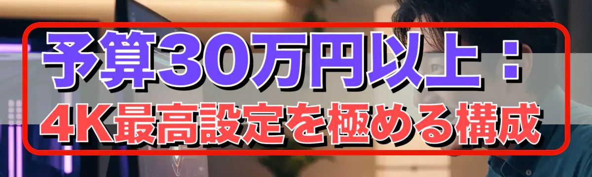 予算30万円以上：4K最高設定を極める構成