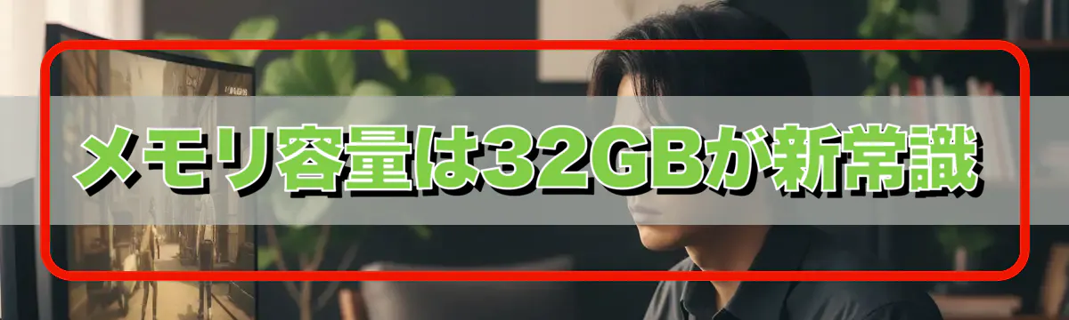 メモリ容量は32GBが新常識