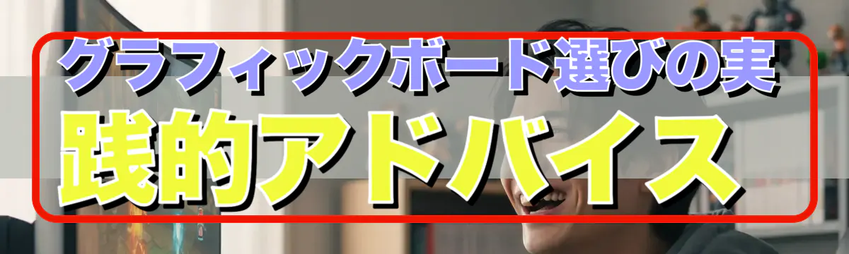 グラフィックボード選びの実践的アドバイス