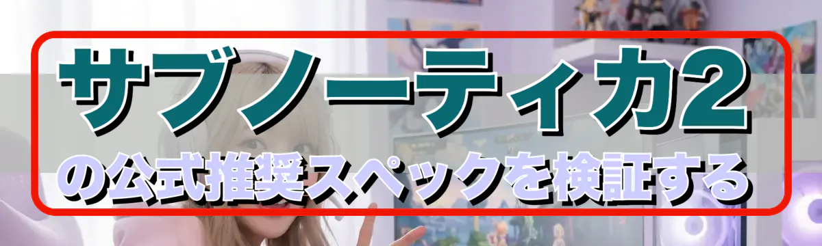 サブノーティカ2の公式推奨スペックを検証する