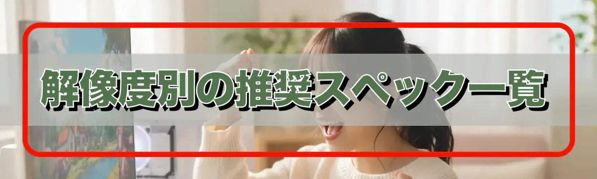 解像度別の推奨スペック一覧