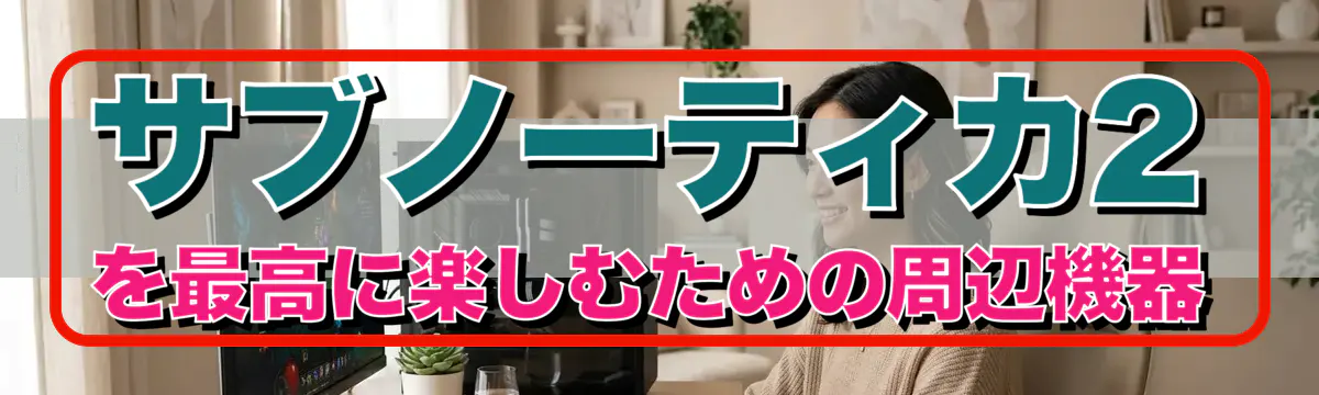 サブノーティカ2を最高に楽しむための周辺機器