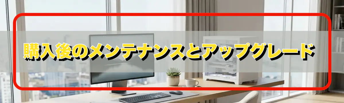購入後のメンテナンスとアップグレード