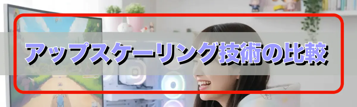 アップスケーリング技術の比較