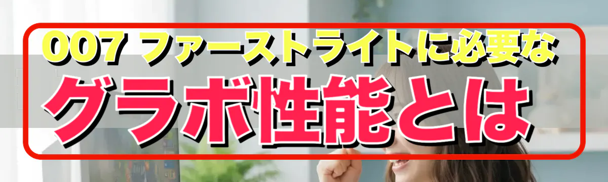 007 ファーストライトに必要なグラボ性能とは