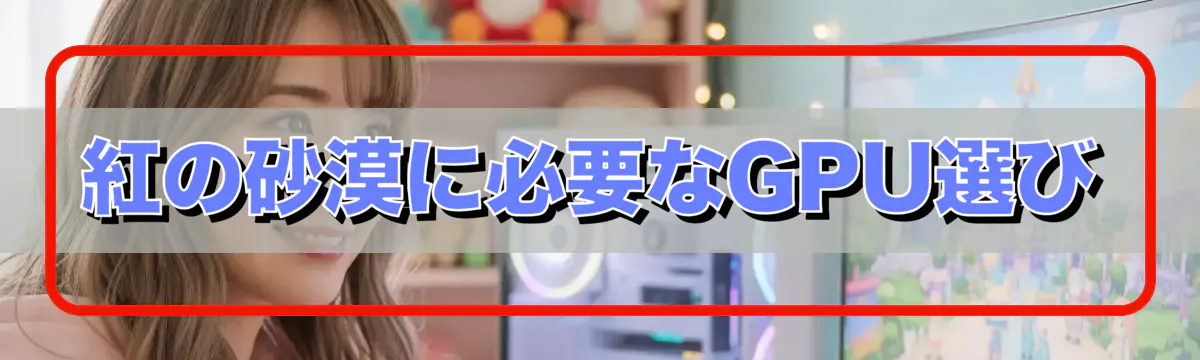紅の砂漠に必要なGPU選び