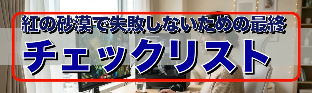 紅の砂漠で失敗しないための最終チェックリスト