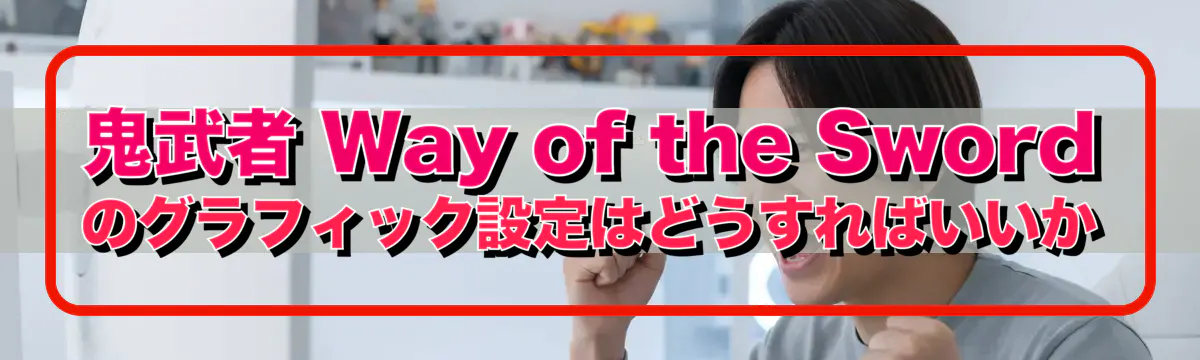 鬼武者 Way of the Sword のグラフィック設定はどうすればいいか