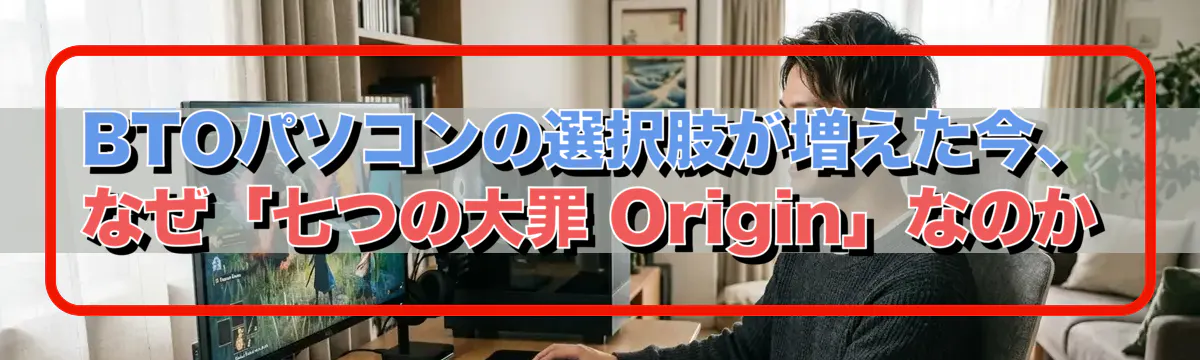 BTOパソコンの選択肢が増えた今、なぜ「七つの大罪 Origin」なのか