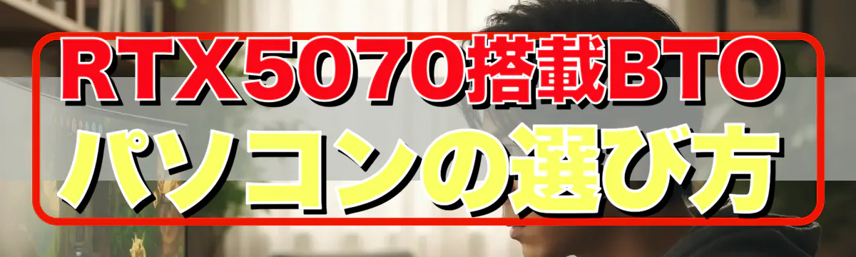 RTX5070搭載BTOパソコンの選び方