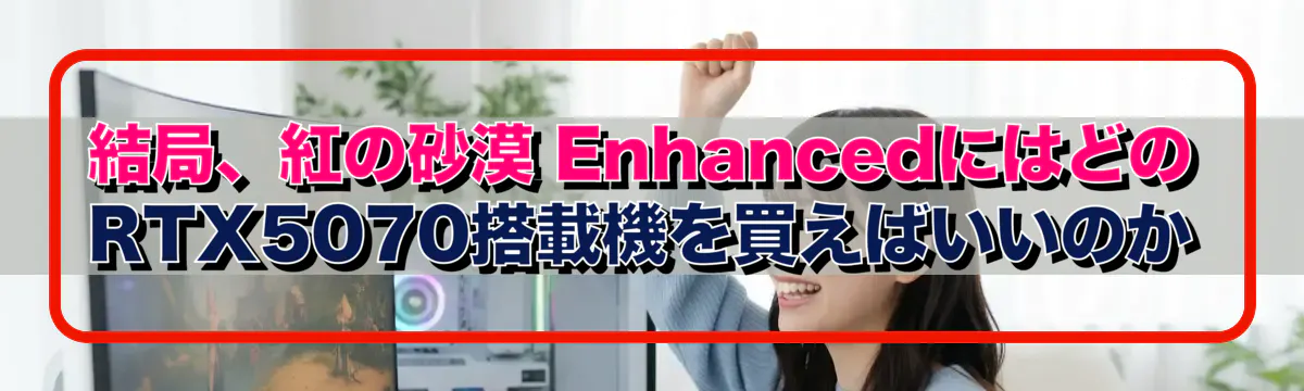 結局、紅の砂漠 EnhancedにはどのRTX5070搭載機を買えばいいのか